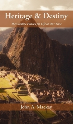Heritage and Destiny - John A MacKay