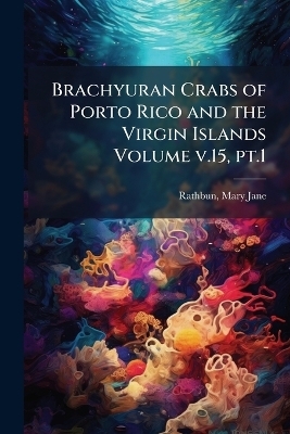 Brachyuran Crabs of Porto Rico and the Virgin Islands Volume v.15, pt.1 - Mary Jane Rathbun