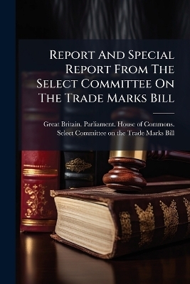 Report And Special Report From The Select Committee On The Trade Marks Bill - 