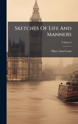 Sketches Of Life And Manners - Mary Ann Grant