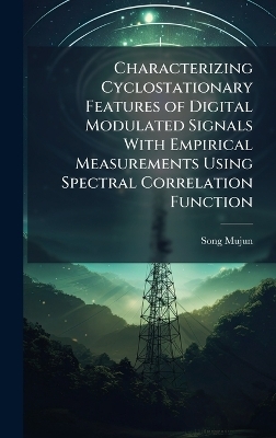 Characterizing Cyclostationary Features of Digital Modulated Signals With Empirical Measurements Using Spectral Correlation Function - Song Mujun