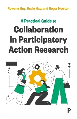 A Practical Guide to Collaboration in Participatory Action Research - Rowena Hay, Susie Hay, Roger Newton