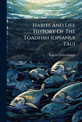 Habits And Life History Of The Toadfish (opsanus Tau) - Eugene Willis Gudger
