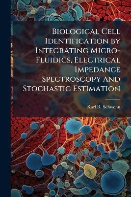 Biological Cell Identification by Integrating Micro-Fluidics, Electrical Impedance Spectroscopy and Stochastic Estimation