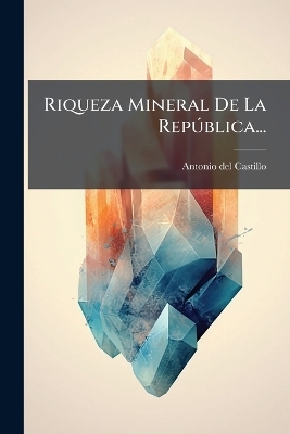 Riqueza Mineral De La RepÃ°blica... - Antonio Del Castillo