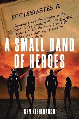 A Small Band of Heroes - Ken Kiehlbauch