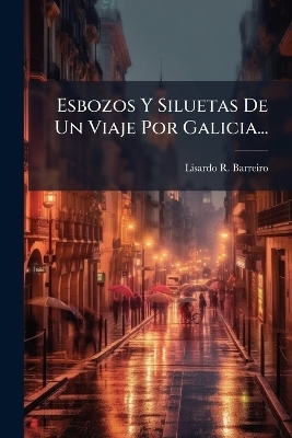 Esbozos Y Siluetas De Un Viaje Por Galicia...