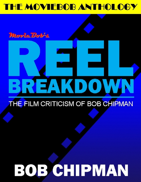Moviebob's Reel Breakdown: The Film Criticism of Bob Chipman -  Bob Chipman
