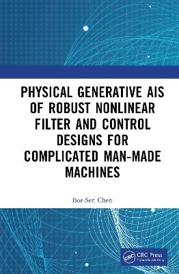 Physics-Generated AIs of Robust Nonlinear Filter and Control Designs for Complicated Man-Made Machines - Bor-Sen Chen