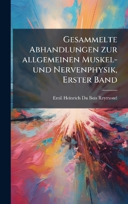 Gesammelte Abhandlungen zur allgemeinen Muskel- und Nervenphysik, Erster Band