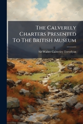 The Calverely Charters Presented To The British Museum