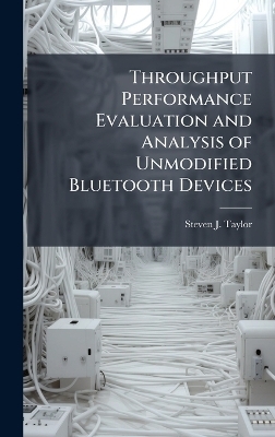 Throughput Performance Evaluation and Analysis of Unmodified Bluetooth Devices - Steven J Taylor