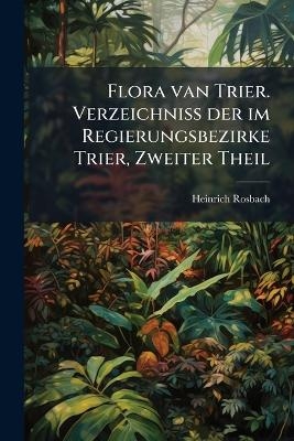 Flora van Trier. Verzeichniss der im Regierungsbezirke Trier, Zweiter Theil