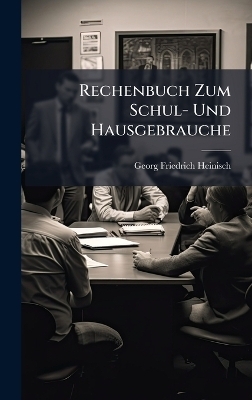 Rechenbuch Zum Schul- Und Hausgebrauche - Georg Friedrich Heinisch