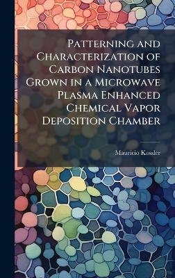 Patterning and Characterization of Carbon Nanotubes Grown in a Microwave Plasma Enhanced Chemical Vapor Deposition Chamber - Mauricio Kossler