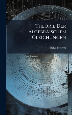 Theorie Der Algebraischen Gleichungen - Julius Petersen