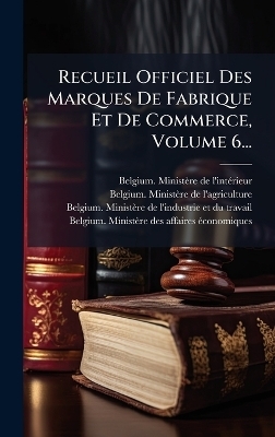 Recueil Officiel Des Marques De Fabrique Et De Commerce, Volume 6... - 