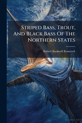 Striped Bass, Trout, And Black Bass Of The Northern States