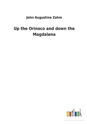 Up the Orinoco and down the Magdalena - John Augustine Zahm