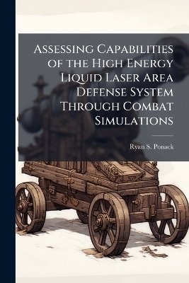 Assessing Capabilities of the High Energy Liquid Laser Area Defense System Through Combat Simulations - Ryan S Ponack