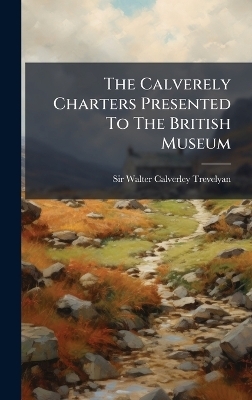 The Calverely Charters Presented To The British Museum - 