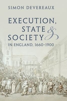 Execution, State and Society in England, 1660&ndash;1900 - Simon Devereaux