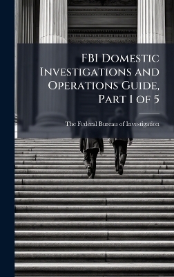 FBI Domestic Investigations and Operations Guide, Part 1 of 5