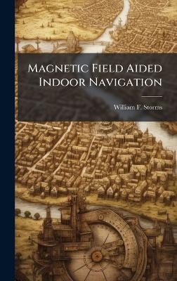 Magnetic Field Aided Indoor Navigation - William F Storms