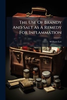 The Use Of Brandy And Salt As A Remedy For Inflammation - William Lee