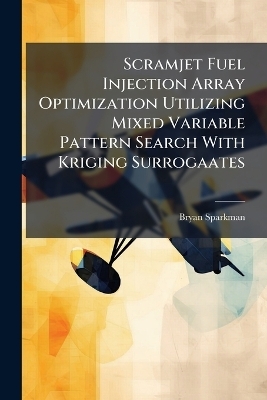Scramjet Fuel Injection Array Optimization Utilizing Mixed Variable Pattern Search With Kriging Surrogaates - Bryan Sparkman