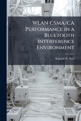 WLAN CSMA/CA Performance in a Bluetooth Interference Environment - Randall B Noel