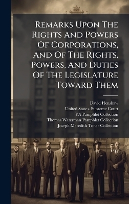 Remarks Upon The Rights And Powers Of Corporations, And Of The Rights, Powers, And Duties Of The Legislature Toward Them