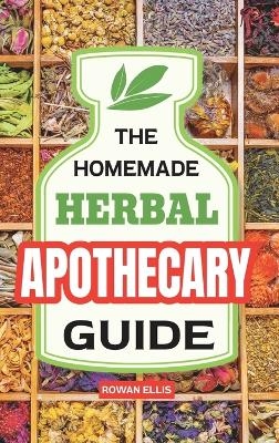 The Homemade Herbal Apothecary Guide - Rowan Ellis