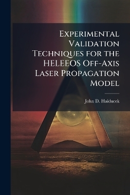 Experimental Validation Techniques for the HELEEOS Off-Axis Laser Propagation Model - John D Haiducek