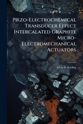 Piezo-Electrochemical Transducer Effect Intercalated Graphite Micro-Electromechanical Actuators - Glen A Kading