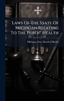 Laws Of The State Of Michigan Relating To The Public Health - 