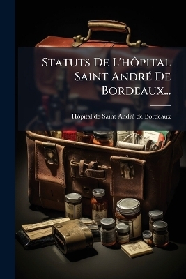 Statuts De L'hÃ´pital Saint AndrÃ(c) De Bordeaux...