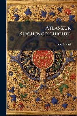 Atlas zur Kirchengeschichte - Karl 1877- Heussi