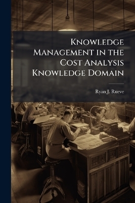 Knowledge Management in the Cost Analysis Knowledge Domain - Ryan J Rueve