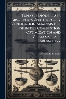 Tunable Diode Laser Absorption Spectroscopy Verification Analysis for Use in the Combustion Optimization and Analysis Laser Laboratory - Christina R Serianne