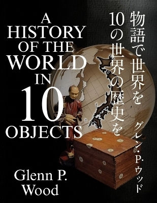 A History of the World in 10 objects - Glenn P Wood