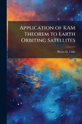 Application of KAM Theorem to Earth Orbiting Satellites - Bryan D Little