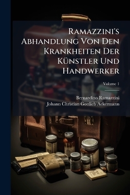 Ramazzini's Abhandlung Von Den Krankheiten Der KÃ1/4nstler Und Handwerker