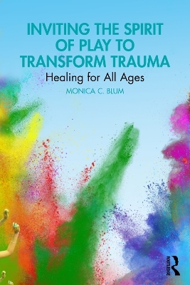 Inviting the Spirit of Play to Transform Trauma - Monica C. Blum