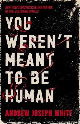 You Weren't Meant to Be Human - Andrew Joseph White