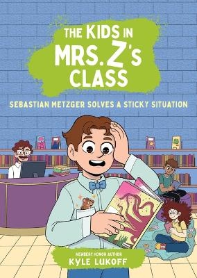 The Kids in Mrs. Z's Class: Sebastian Metzger Solves a Sticky Situation - Kyle Lukoff, Kate Messner