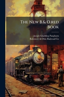 The New B.& O.red Book - Joseph Gladding Pangborn