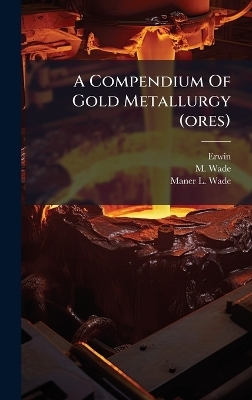 A Compendium Of Gold Metallurgy (ores)