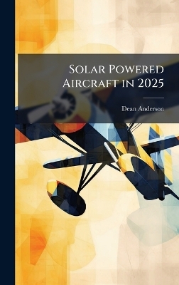 Solar Powered Aircraft in 2025 - Dean Anderson