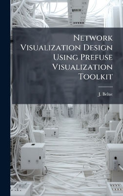 Network Visualization Design Using Prefuse Visualization Toolkit - J Belue